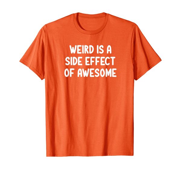 

sarcastic. weird is a side effect of awesome, joke funny t-shirt, White;black