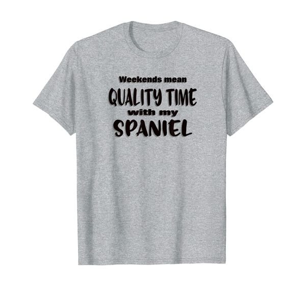 

spaniel humor - weekend quality time - funny saying t-shirt, White;black