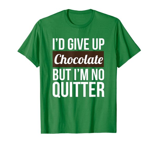

Id Give Up Chocolate But Im No Quitter Funny Chocolate Shirt, Mainly pictures