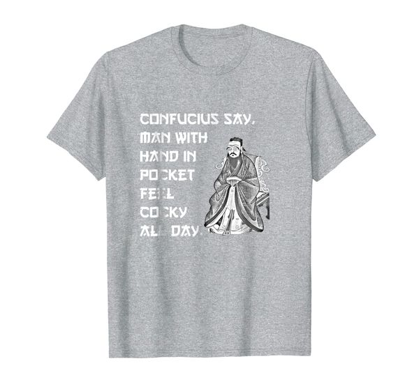 

Confucius Say Man With Hand In Pocket Feel Cocky All Day, Mainly pictures