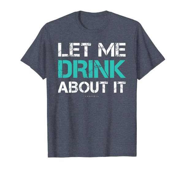 

funny drinking t shirt: let me drink about it shirts, White;black