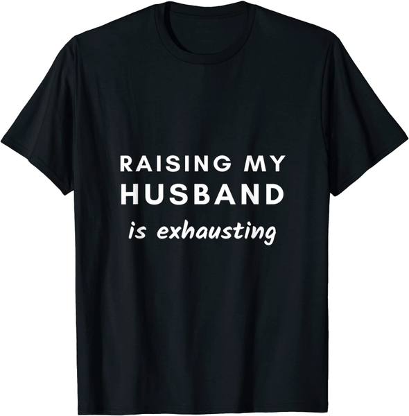 

women's t-shirt raising my husband is exhausting funny saying sarcastic wife, White