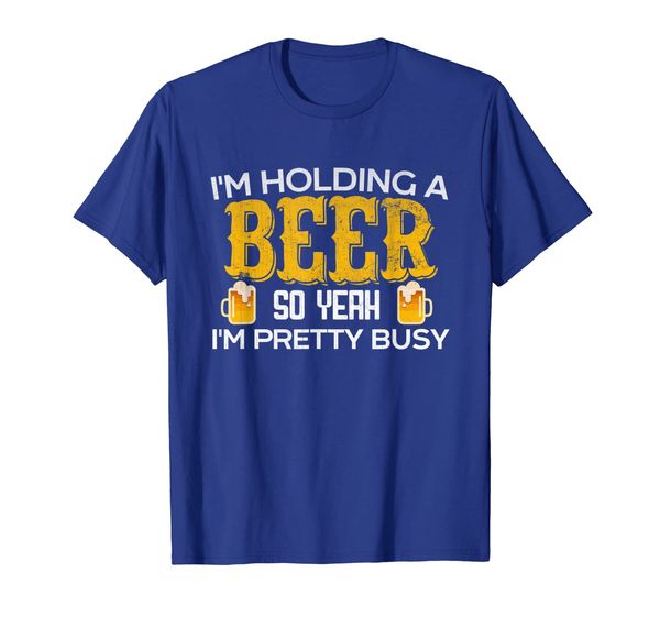 

Funny I'm Holding a Beer So Yeah I'm Pretty Busy Shirt, Mainly pictures