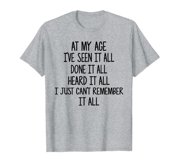 

Quotes At My Age I've Seen Done Heard T-shirt for Men, Mainly pictures