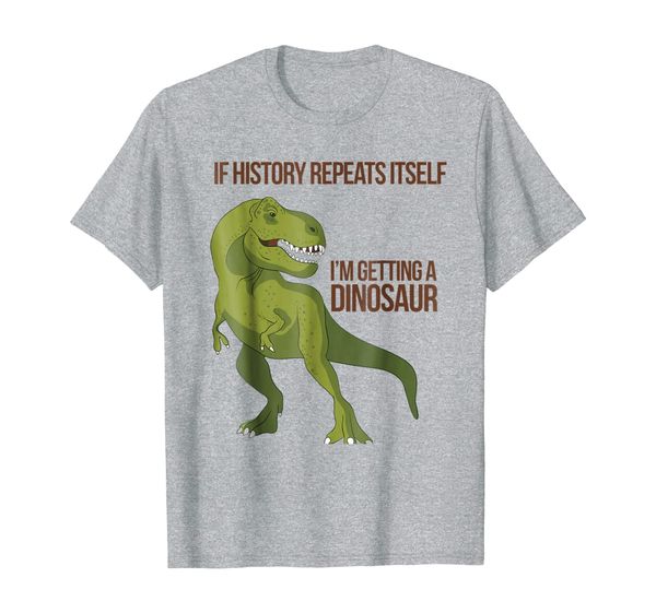 

if history repeats itself i'm getting a dinosaur t-shirt, White;black