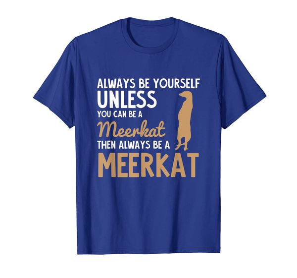 

always be yourself unless you can be a meerkat shirt, White;black