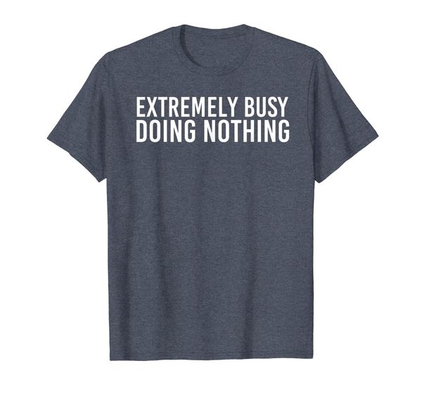 

EXTREMELY BUSY DOING NOTHING Shirt Funny Lazy Gift Idea, Mainly pictures