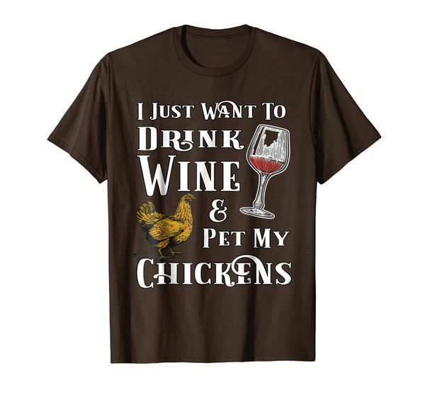 

I Just Want To Drink Wine And Pet My Chickens T Shirt, Mainly pictures