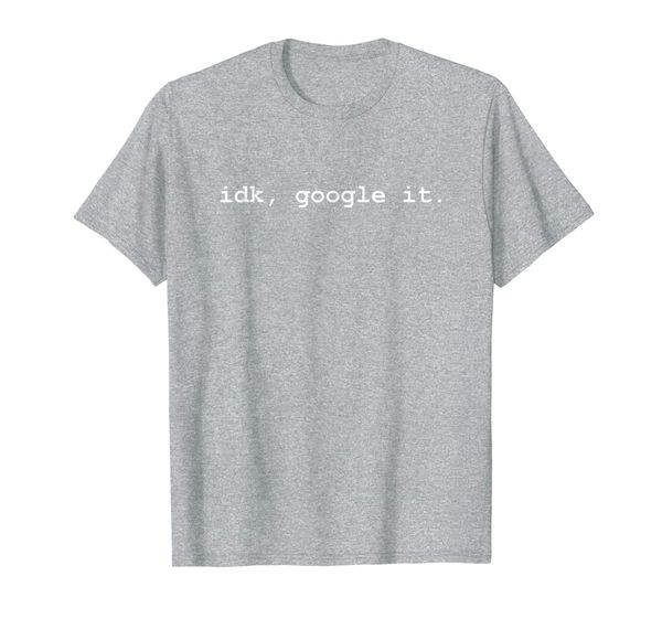 

idk, google it t-shirt - funny sassy i don't know everyday, White;black