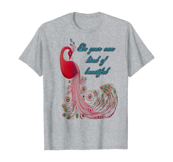 

Be Your Own Kind Of Beautiful Peacock T Shirt, Mainly pictures