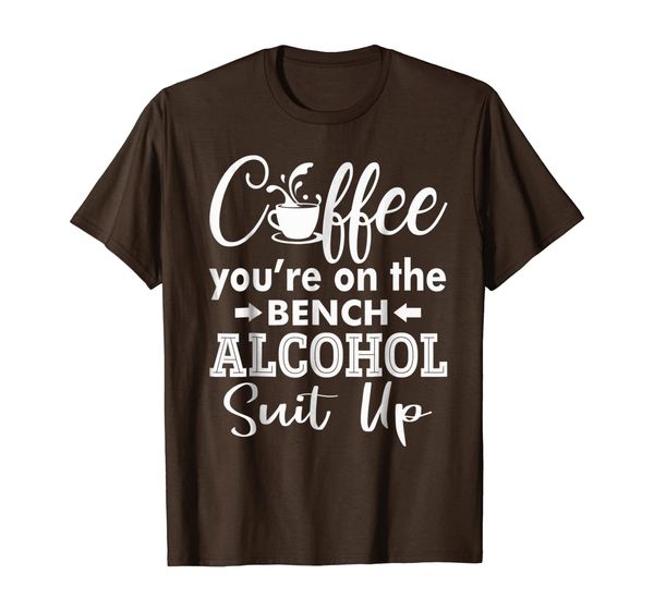 

Coffee You're on the Bench Alcohol Suit Up T shirt, Mainly pictures