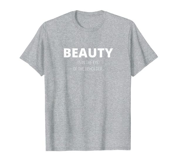 

beauty is in the eye of the beholder, t-shirt, White;black