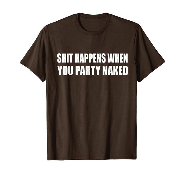 

shit happens when you party naked party lover drinking t-shirt, White;black