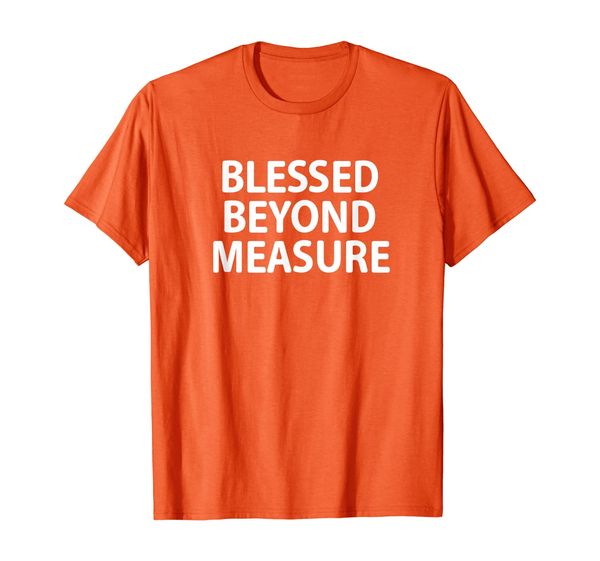 

Blessed Beyond Measure, Spiritual Bible Christian Family T-Shirt, Mainly pictures