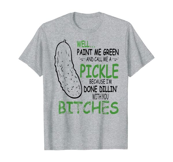 

well paint me green and call me a pickle bitches t-shirt, White;black