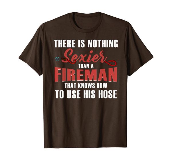 

There Is Nothing Sexier Than A Fire Man T-shirt Firefighter, Mainly pictures