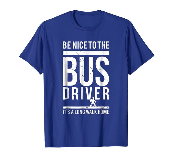 

Be Nice To The Bus Driver Its A Long Walk T Shirt, Mainly pictures