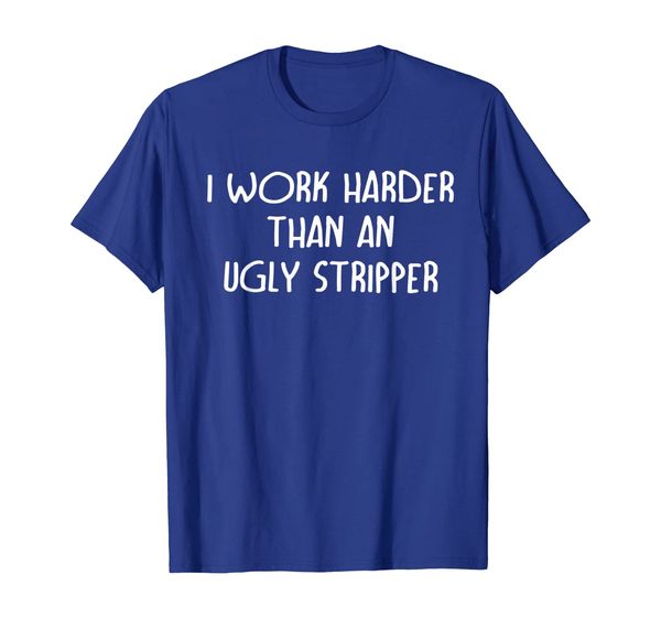 

i work harder than an ugly stripper funny tshirt, White;black