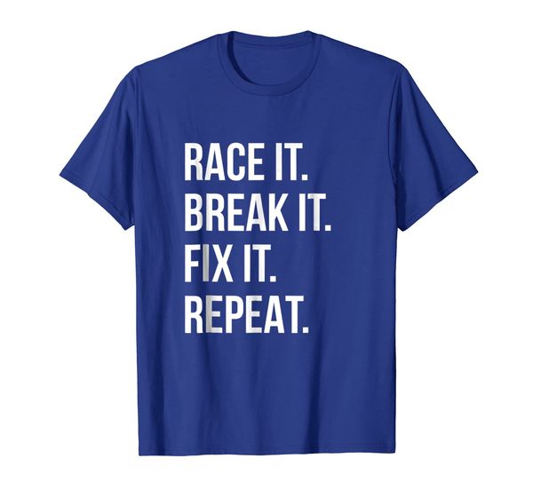 

race it break it fix it repeat funny hilaious tee, White;black