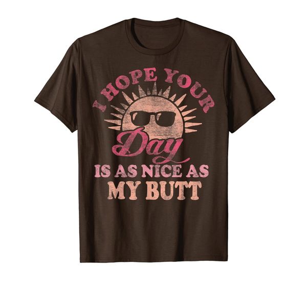 

I Hope Your Day Is As Nice As My Butt T-Shirt, Mainly pictures