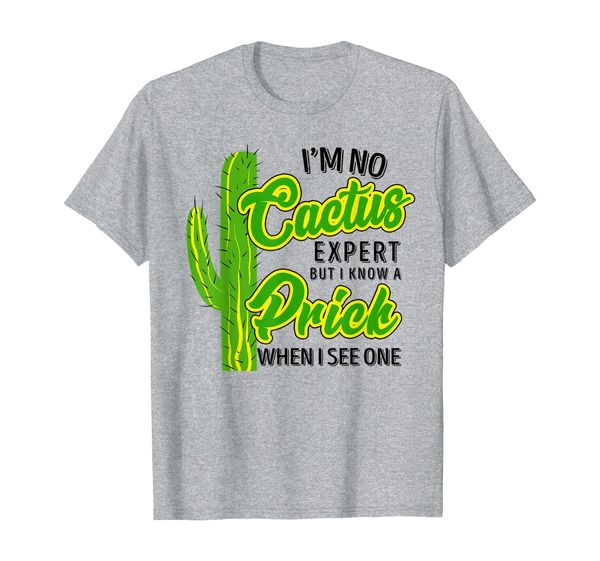 

i'm no cactus expert i know a prick when i see one t-shirt, White;black