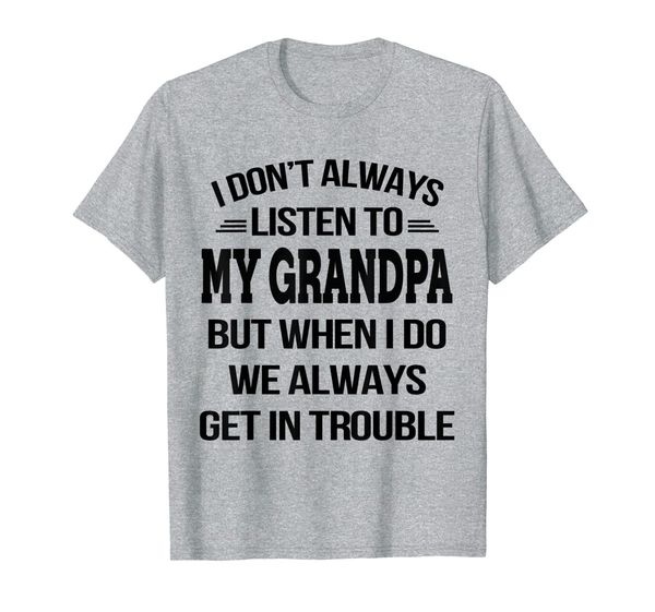 

i don't listen to my grandpa but when i do we get in trouble t-shirt, White;black