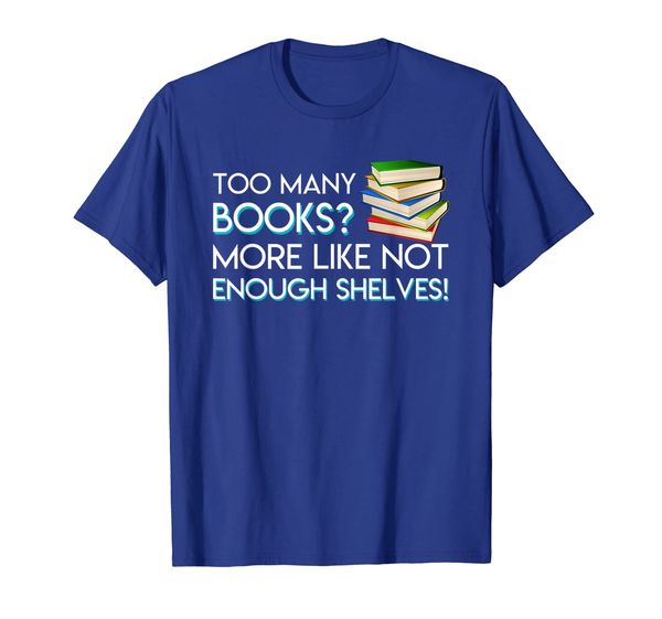 

too many book reading more like not enough shelves shirt, White;black