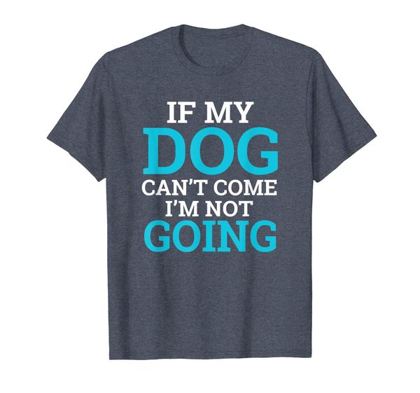 

if my dog can't come i'm not going funny puppy lover shirt, White;black