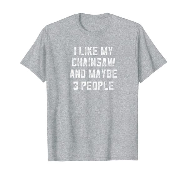 

i like my chainsaw and maybe 3 people sarcastic dad gift t-shirt, White;black