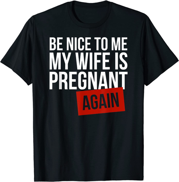 

men's t-shirts be nice to me my wife is pregnant again shirt, White;black