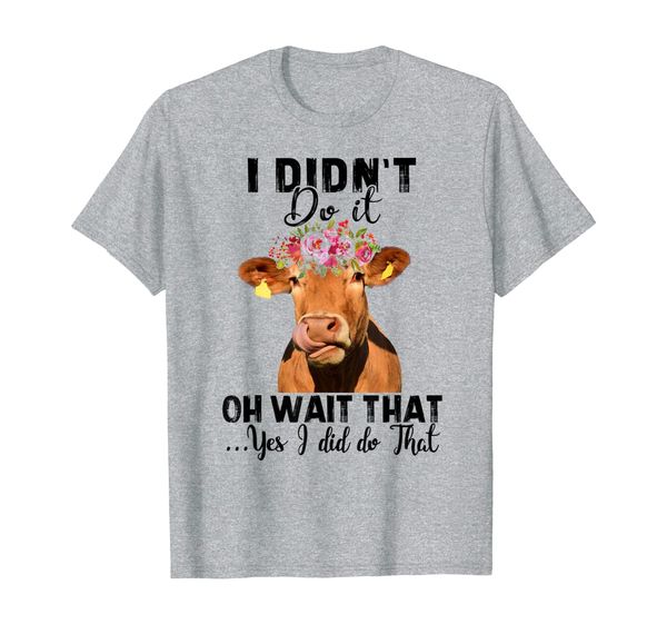 

farmer cow i didn't do it oh wait that yes i did do that t-shirt, White;black