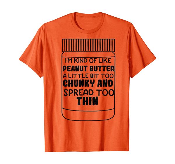 

I'm Kind Of Like Peanut Butter A Little Bit Too Chunky Shirt, Mainly pictures