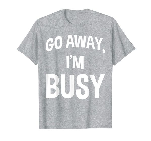 

go away i'm busy funny expression introvert funny saying t-shirt, White;black