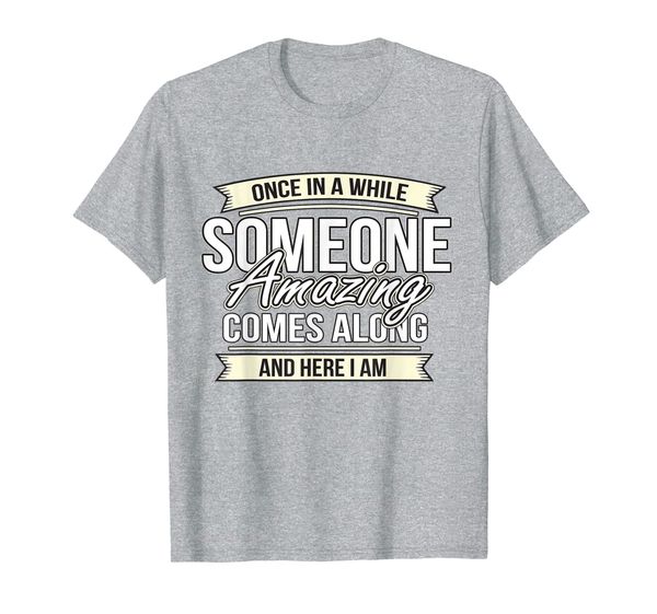 

once in awhile someone amazing comes along gift men women t-shirt, White;black