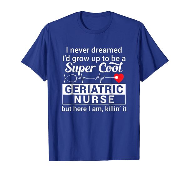 

I Never Dreamed I'd Grow Up To Be A Geriatric Nurse T-Shirt, White;black