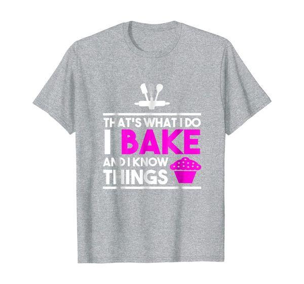 

Bake TShirt - That' What I Do I Bake And I Know Things, Mainly pictures