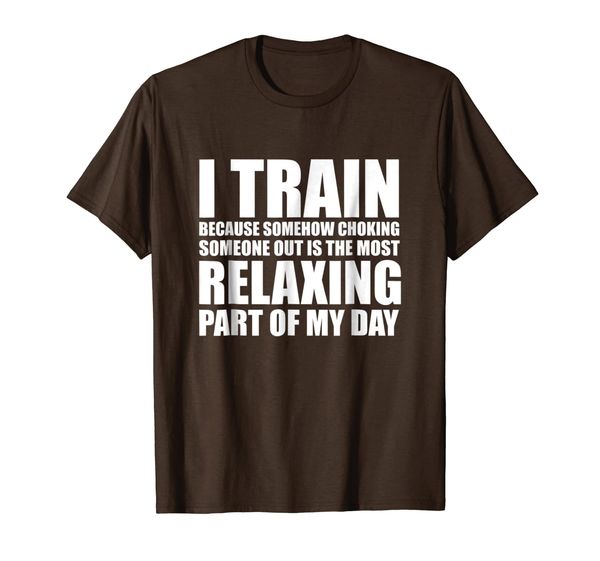 

i train because choking someone out is relaxing t-shirt, White;black