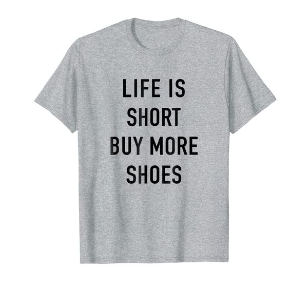 

life is short buy more shoes - funny shopping quote t-shirt, White;black