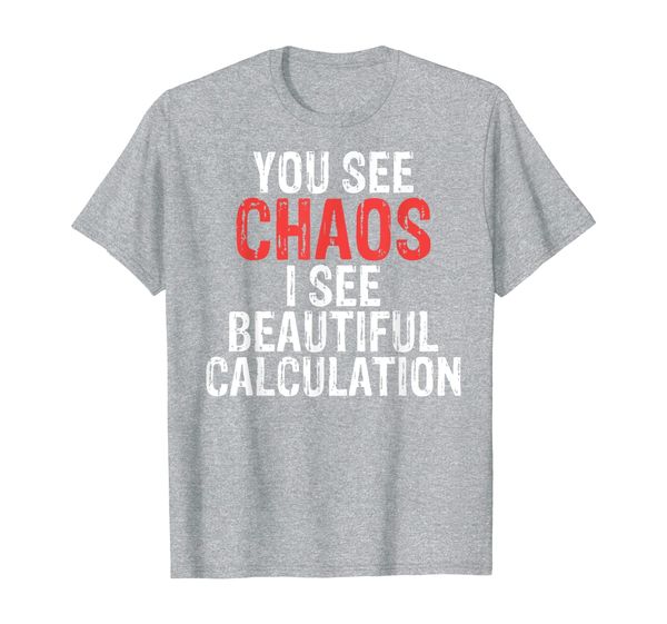 

you see chaos i see beautiful calculation | math and science t-shirt, White;black