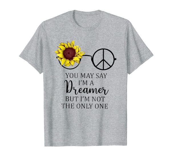 

You May Say I'm A Dreamer Sunflower Gift Tshirt, Mainly pictures