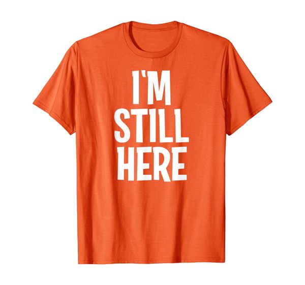 

funny i'm still here joke sarcastic family t-shirt, White;black