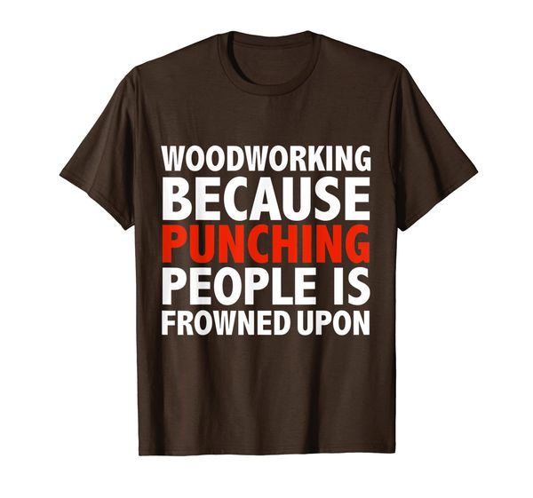 

woodworking because punching people is frowned upon t-shirt, White;black
