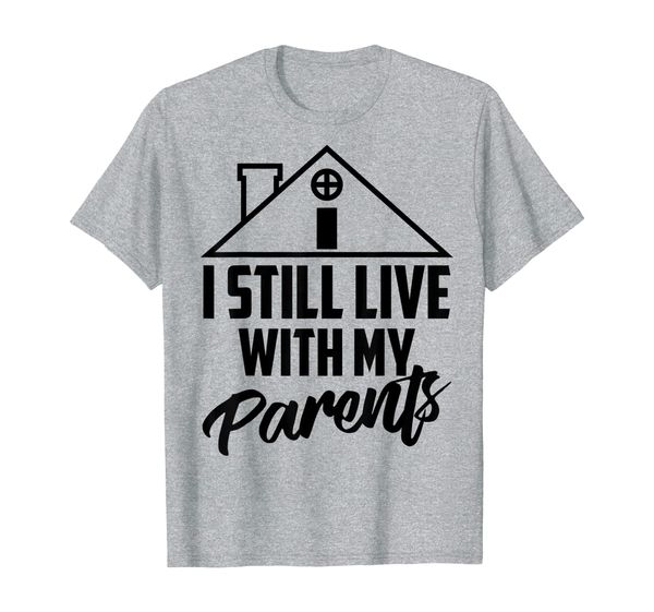 

i still live with my parents love home funny son parent gift t-shirt, White;black