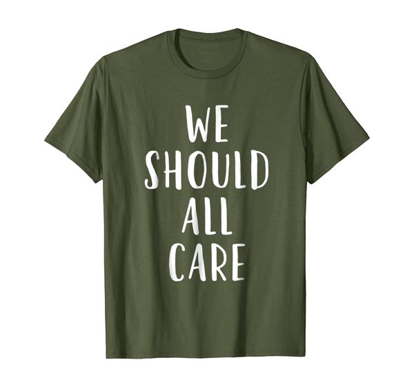 

We Should All Care Written on Olive Green Shirt, Mainly pictures