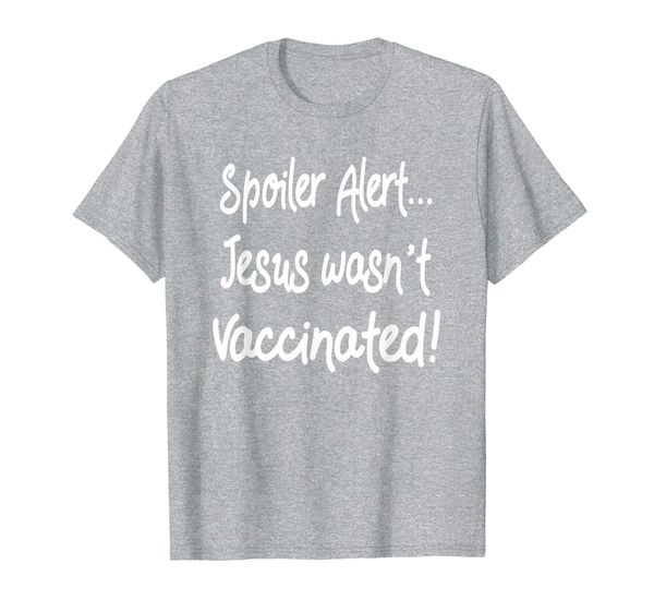 

Spoiler Alert Jesus Wasnt Vaccinated Anti Vaccination Gift T-Shirt, Mainly pictures