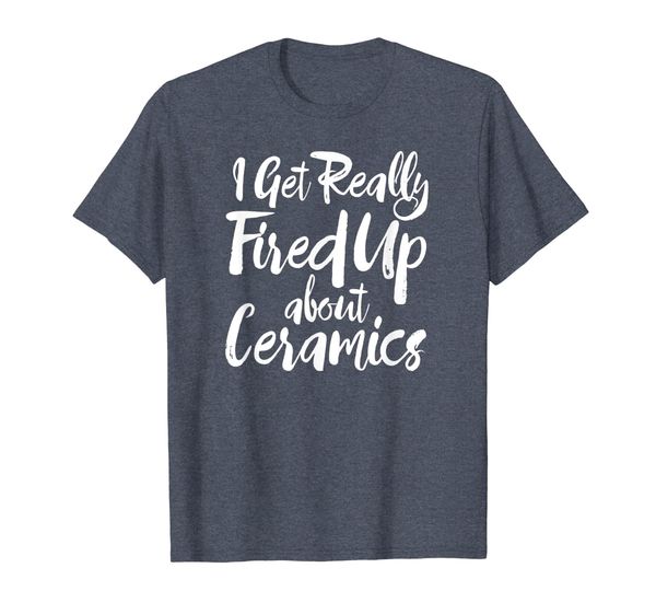 

funny pottery shirt - i get really fired up about ceramics, White;black