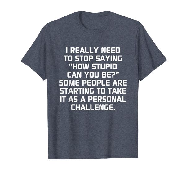 

stupid people t-shirt funny how stupid can you be, White;black