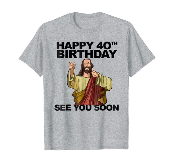 

jesus happy 40th birthday see you soon shirt funny b-day tee, White;black