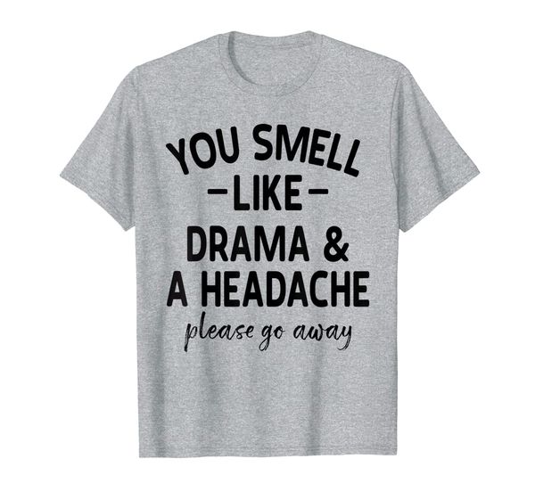 

you smell like drama and headache please go away gift t-shirt, White;black