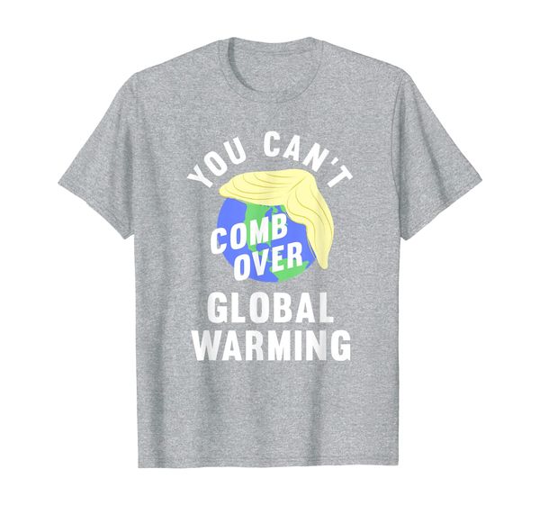 

You Can't Comb Over Global Warming, Funny, Anti-Trump Tee, Mainly pictures